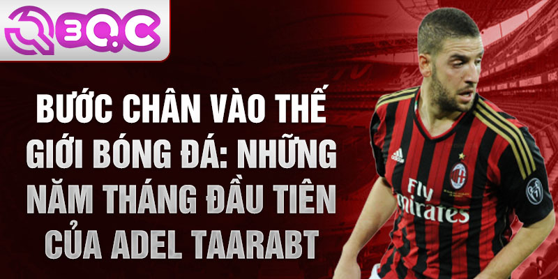 Bước chân vào thế giới bóng đá: những năm tháng đầu tiên của adel taarabt