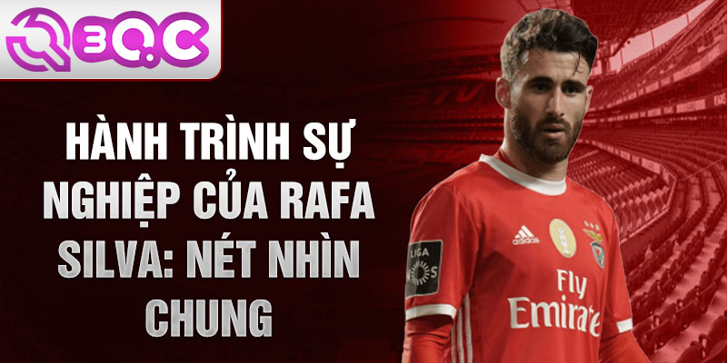 Hành trình sự nghiệp của rafa silva: nét nhìn chung