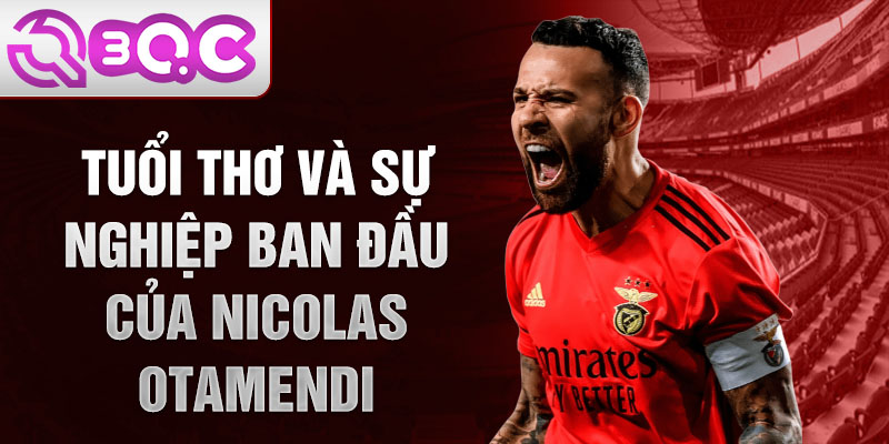 Tuổi thơ và sự nghiệp ban đầu của nicolas otamendi