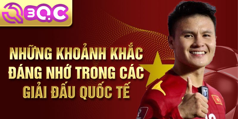 Những khoảnh khắc đáng nhớ trong các giải đấu quốc tế