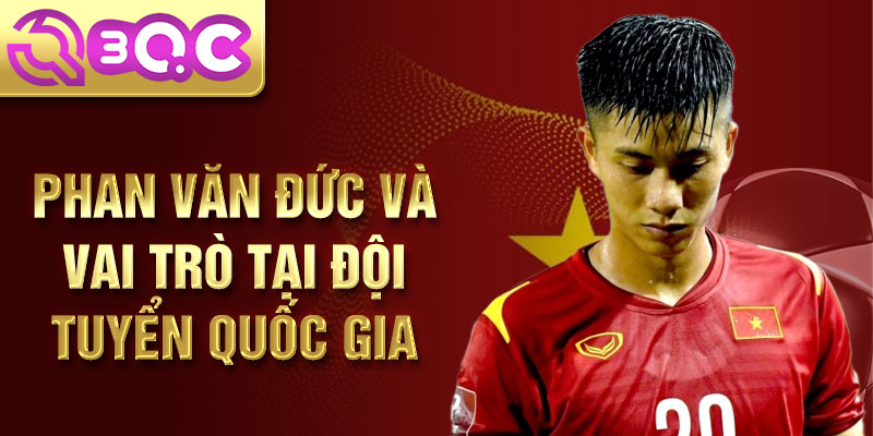 Phan Văn Đức và vai trò tại đội tuyển quốc gia