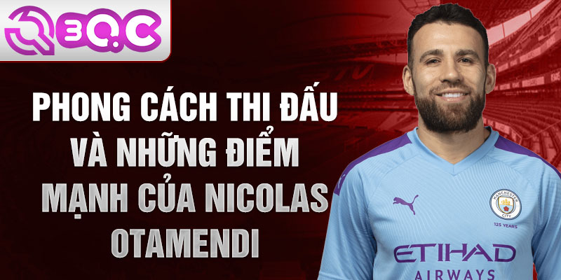 Phong cách thi đấu và những điểm mạnh của Nicolas Otamendi