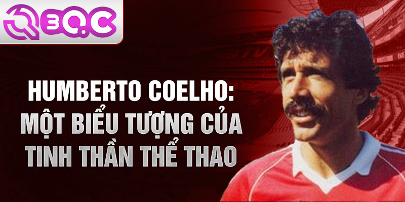 Humberto Coelho: Một biểu tượng của tinh thần thể thao