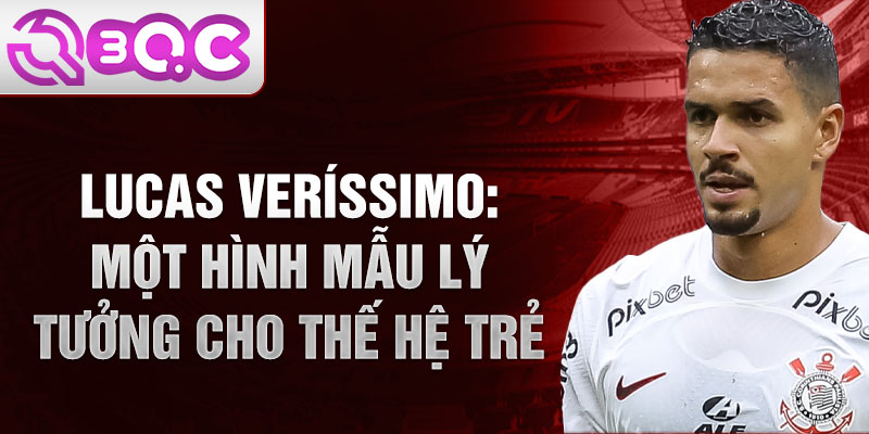 Lucas Veríssimo: Một hình mẫu lý tưởng cho thế hệ trẻ