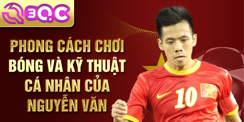 Phong cách chơi bóng và kỹ thuật cá nhân của Nguyễn Văn Quyết