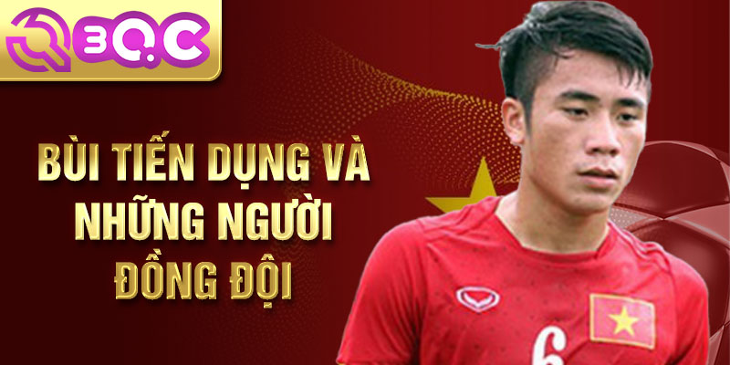 Bùi Tiến Dụng và những người đồng đội