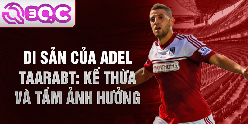 Di sản của Adel Taarabt: Kế thừa và tầm ảnh hưởng