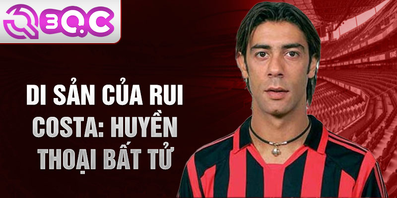 Di sản của Rui Costa: Huyền thoại bất tử