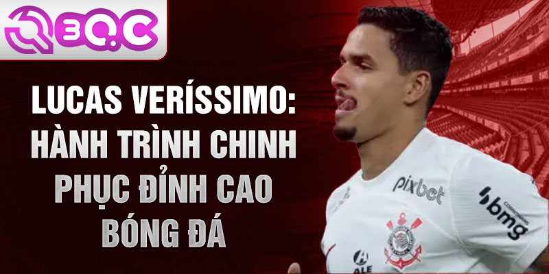 Lucas Veríssimo: Hành trình chinh phục đỉnh cao bóng đá