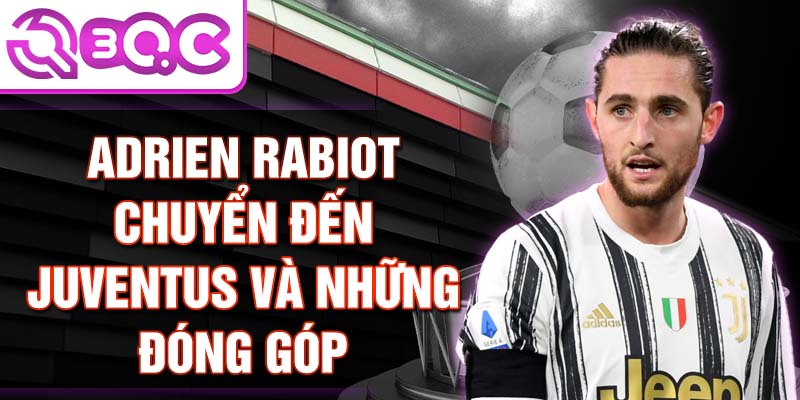 Adrien Rabiot chuyển đến Juventus và những đóng góp