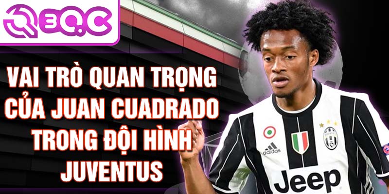 Vai trò quan trọng của Juan Cuadrado trong đội hình Juventus