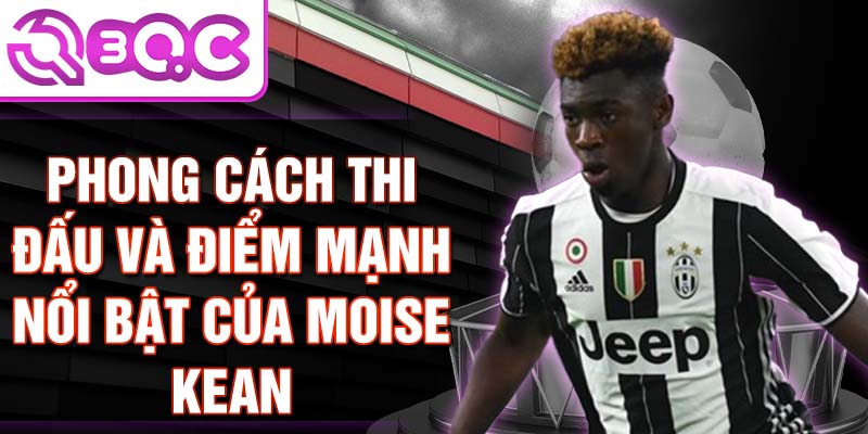 Phong cách thi đấu và điểm mạnh nổi bật của Moise Kean