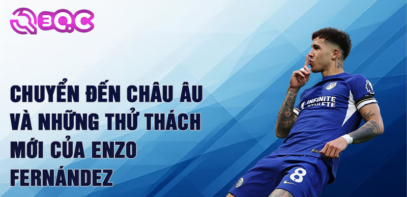 Chuyển đến châu Âu và những thử thách mới của Enzo Fernández