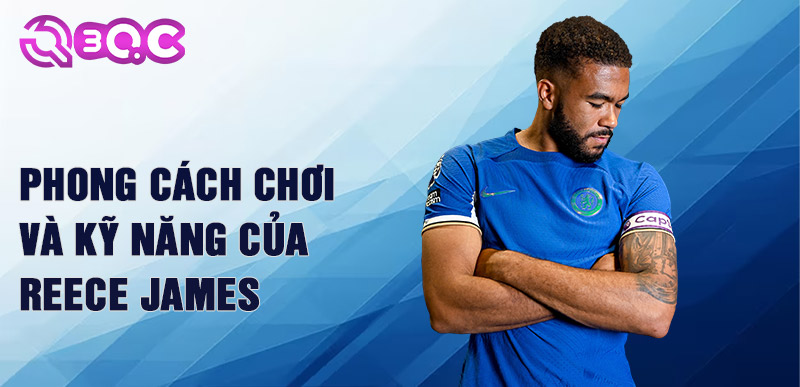 Phong cách chơi và kỹ năng của Reece James